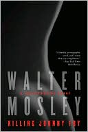 Walter Mosley: Killing Johnny Fry: A Sexistential Novel