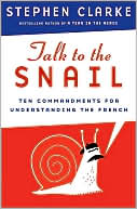 Stephen Clarke: Talk to the Snail: Ten Commandments for Understanding the French