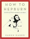 Book cover image of How to Hepburn: Lessons on Living from Kate the Great by Karen Karbo