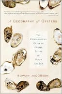 Rowan Jacobsen: Geography of Oysters: The Connoisseur's Guide to Oyster Eating in North America