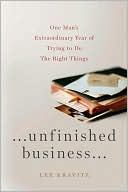 Book cover image of Unfinished Business: One Man's Extraordinary Year of Trying to Do the Right Things by Lee Kravitz
