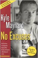 Kyle Maynard: No Excuses!: The True Story of a Congenital Amputee Who Became a Champion in Wrestling and in Life
