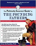 Brion Mcclanahan: The Politically Incorrect GuideTM to the Founding Fathers