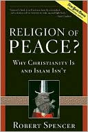 Book cover image of A Religion of Peace?: Why Christianity Is and Islam Isn't by Robert Spencer