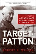 Robert K. Wilcox: Target: Patton: The Plot to Assassinate General George S. Patton