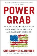 Christopher C. Horner: Power Grab: How Obama's Green Policies Will Steal Your Freedom and Bankrupt America