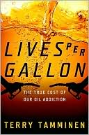 Terry Tamminen: Lives Per Gallon: The True Cost of Our Oil Addiction