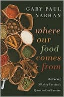 Gary Paul Nabhan: Where Our Food Comes From: Retracing Nikolay Vavilov's Quest to End Famine