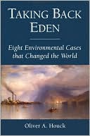 Oliver A. Houck: Taking Back Eden: Eight Environmental Cases that Changed the World