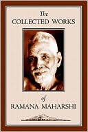 Ramana Maharshi: The Collected Works Of Ramana Maharshi