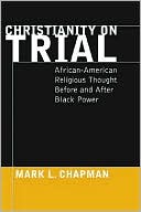 Mark L. Chapman: Christianity on Trial: African-American Religious Thought Before and after Black Power
