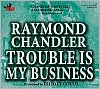 Raymond Chandler: Trouble Is My Business
