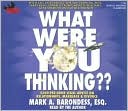 Mark A Barondess: What Were You Thinking??: $600-Per-Hour Legal Advice on Relationships, Marriage and Divorce