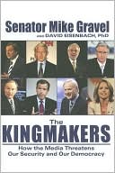 Mike Gravel: The Kingmakers: The Mainstream Media and the Road to the White House
