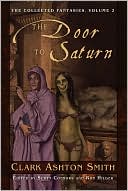 Clark Ashton Smith: The Collected Fantasies of Clark Ashton Smith, Volume 2: The Door to Saturn