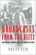 Book cover image of Broadcasts from the Blitz: How Edward R. Murrow Helped Lead America into War by Philip Seib