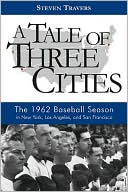 Book cover image of A Tale of Three Cities: The 1962 Baseball Season in New York, Los Angeles, and San Francisco by Steven Travers