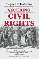 Stephen P. Halbrook: Securing Civil Rights: Freedmen, the Fourteenth Amendement, and the Right to Bear Arms