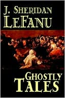 Joseph Sheridan Le Fanu: Ghostly Tales