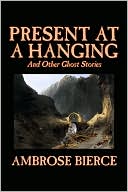 Book cover image of Present at a Hanging and other Ghost Stories by Ambrose Bierce