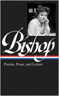 Elizabeth Bishop: Elizabeth Bishop: Poems, Prose and Letters