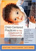 Lynne F. Katz: Child-Centered Practices for the Courtroom and Community: A Guide to Working Effectively with Young Children and Their Families in the Child Welfare S