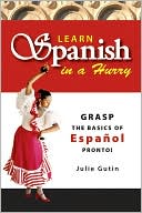 Julie Gutin: Learn Spanish In A Hurry: Grasp the Basics of Espanol Pronto!