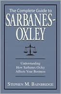 Stephen M. Bainbridge: The Complete Guide to Sarbanes-Oxley: Understanding How Sarbanes-Oxley Affects Your Business
