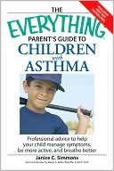 Book cover image of Everything Parent's Guide to Children with Asthma: Professional advice to help your child manage symptoms, be more active, and breathe better by Jance C Simmons