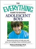 Book cover image of Everything Guide to Raising Adolescent Boys: An essential guide to bringing up happy, healthy boys in today's world by Robin Elise Weiss