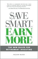 Dennis Blitz: Save Smart, Earn More: The New Rules for Retirement Investing