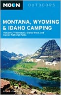 Book cover image of Moon Montana, Wyoming & Idaho Camping: Including Yellowstone, Grand Teton, and Glacier National Parks by Becky Lomax
