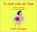 Book cover image of To Hell with All That: Loving and Loathing Our Inner Housewife by Caitlin Flanagan