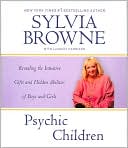 Sylvia Browne: Psychic Children: Revealing the Intuitive Gifts and Hidden Abilities of Boys and Girls
