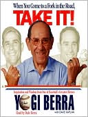 Yogi Berra: When You Come to a Fork in the Road, Take It!: Inspiration and Wisdom from One of Baseball's Greatest Heroes