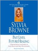 Book cover image of Past Lives, Future Healing: A Psychic Reveals the Secrets to Good Health and Great Relationships by Sylvia Browne
