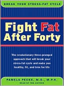 Pamela Peeke: Fight Fat after Forty: The Revolutionary Three-Pronged Approach That Will Break Your Stress-Fat Cycle and Make You Healthy, Fit, and Trim for Life