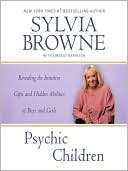 Sylvia Browne: Psychic Children: Revealing the Intuitive Gifts and Hidden Abilities of Boys and Girls