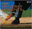 Neal Conan: NPR Driveway Moments Baseball: Radio Stories That Won't Let You Go