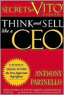 Anthony Parinello: Secrets of VITO: Think and Sell Like a CEO