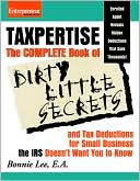 Bonnie Lee: Taxpertise: The Complete Book of Dirty Little Secrets and Tax Deductions for Small Businesses the IRS Doesn't Want You to Know