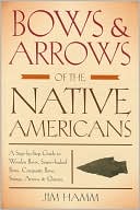 Book cover image of Bows and Arrows of the Native Americans: A Step-by-Step Guide to Wooden Bows, Sinew-backed Bows, Composite Bows, Strings, Arrows and Quivers by Jim Hamm