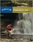 Tom Rosenbauer: The Orvis Guide to Prospecting for Trout: How to Catch Fish When There's No Hatch to Match