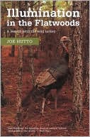 Joe Hutto: Illumination in the Flatwoods: A Season with the Wild Turkey