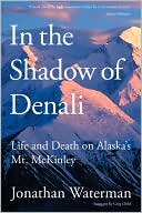 Book cover image of In the Shadow of Denali: Life and Death on Alaska's Mt. McKinley by Jonathan Waterman