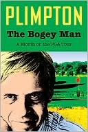 George Plimpton: The Bogey Man: A Month on the PGA Tour