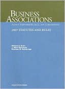 William A. Klein: Business Associations: Agency, Partnerships, LLCs and Corporations: 2007 Statutes and Rules