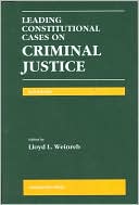 Lloyd L. Weinreb: Leading Constitutional Cases on Criminal Justice, 2010 Edition
