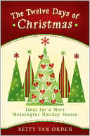 Book cover image of Twelve Days of Christmas: Ideas for a More Meaningful Holiday Season by Betty Van Orden