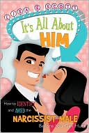 Lisa E. Scott: It's All About Him: How to Identify and Avoid the Narcissist Male Before You Get Hurt